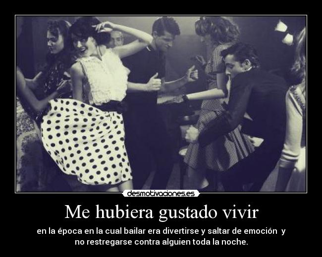 Me hubiera gustado vivir - 