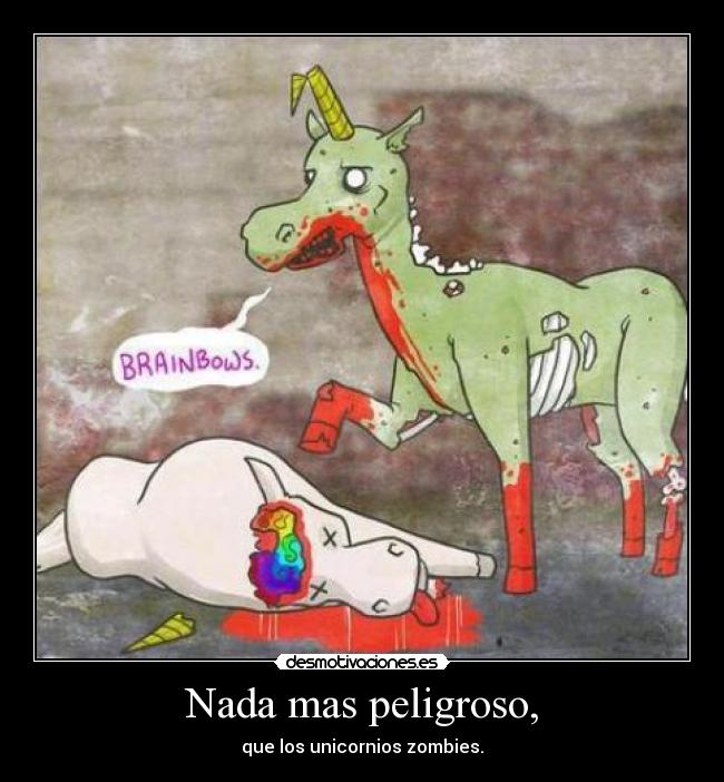 Nada mas peligroso, - que los unicornios zombies.