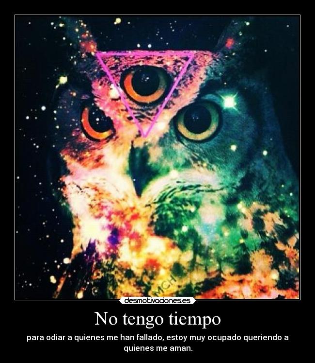 No tengo tiempo - para odiar a quienes me han fallado, estoy muy ocupado queriendo a
quienes me aman.