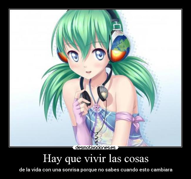 Hay que vivir las cosas - de la vida con una sonrisa porque no sabes cuando esto cambiara