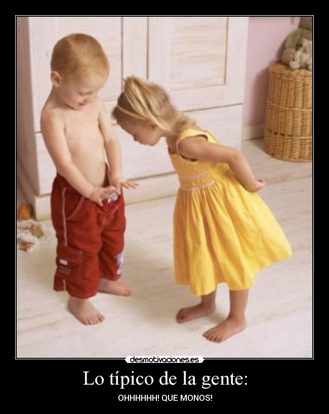 Lo típico de la gente: - OHHHHHH! QUE MONOS!