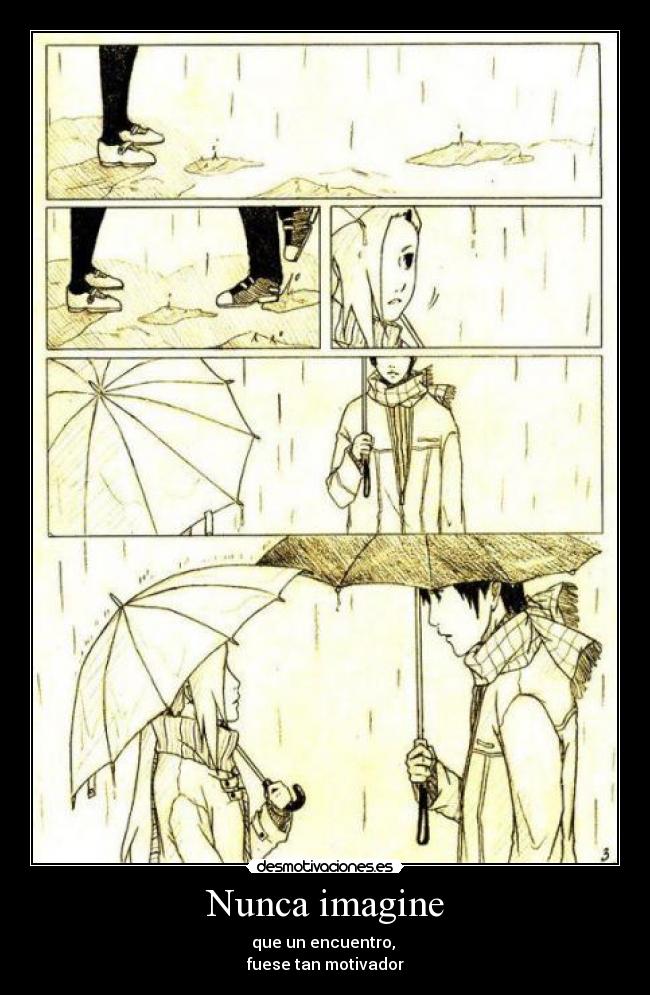 Nunca imagine - que un encuentro, 
fuese tan motivador