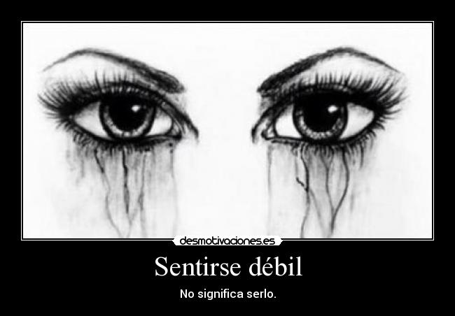 Sentirse débil - No significa serlo.