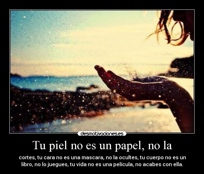 Tu piel no es un papel, no la -