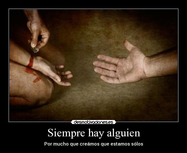 Siempre hay alguien - Por mucho que creámos que estamos sólos