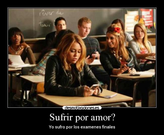 Sufrir por amor? - Yo sufro por los examenes finales