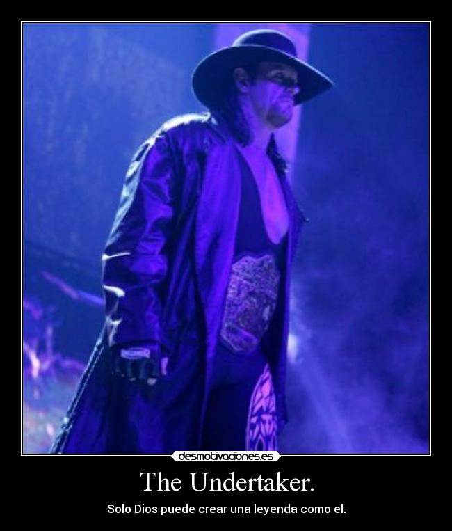 The Undertaker. - Solo Dios puede crear una leyenda como el.