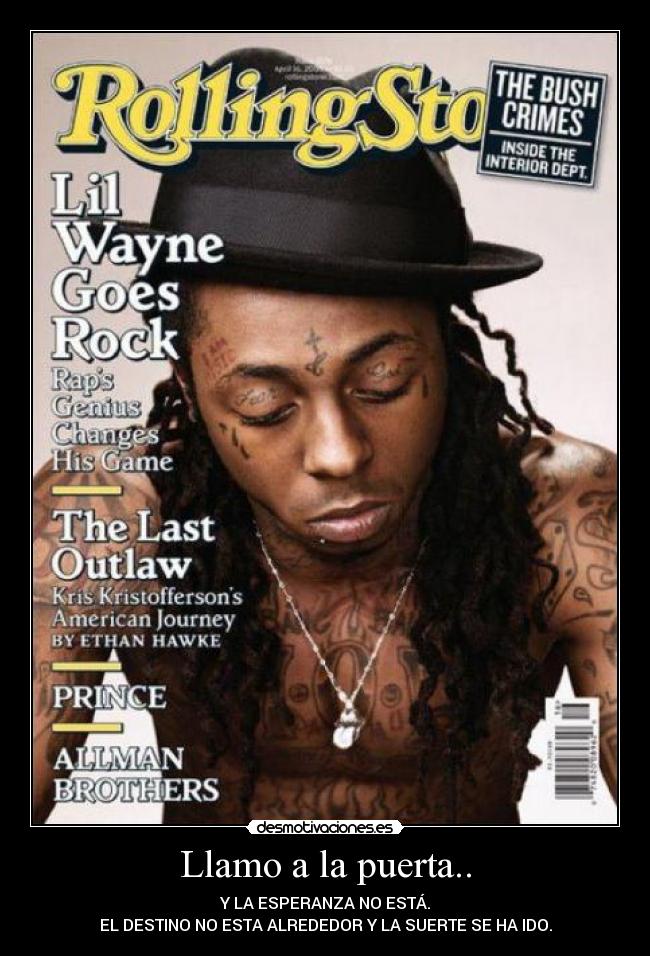 Llamo a la puerta.. - Y LA ESPERANZA NO ESTÁ.
EL DESTINO NO ESTA ALREDEDOR Y LA SUERTE SE HA IDO.