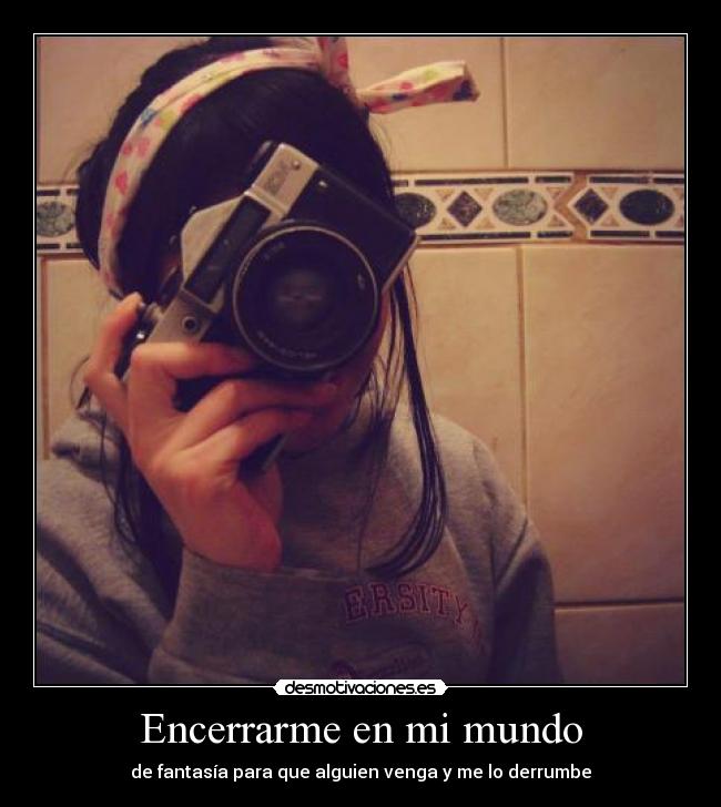 Encerrarme en mi mundo - de fantasía para que alguien venga y me lo derrumbe