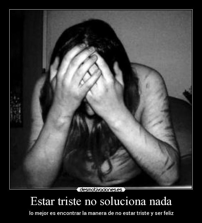 Estar triste no soluciona nada - 