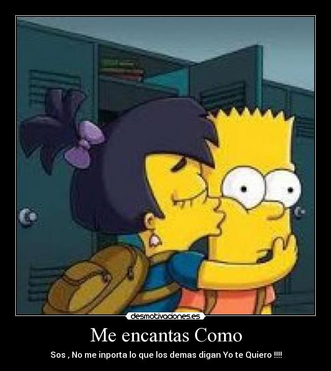 Me encantas Como - Sos , No me inporta lo que los demas digan Yo te Quiero !!!!