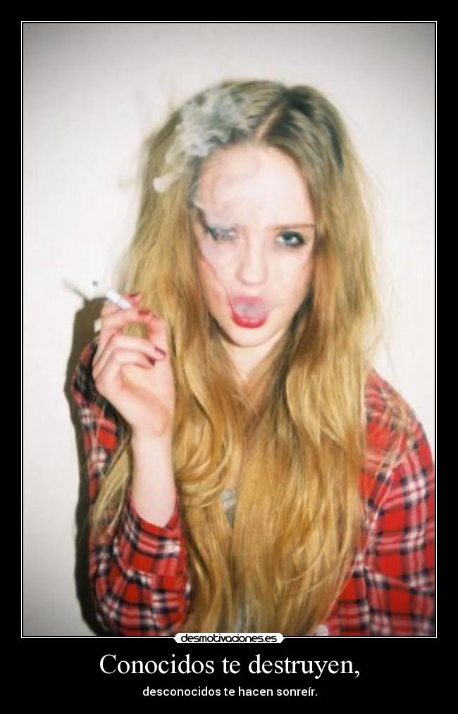 Conocidos te destruyen, -