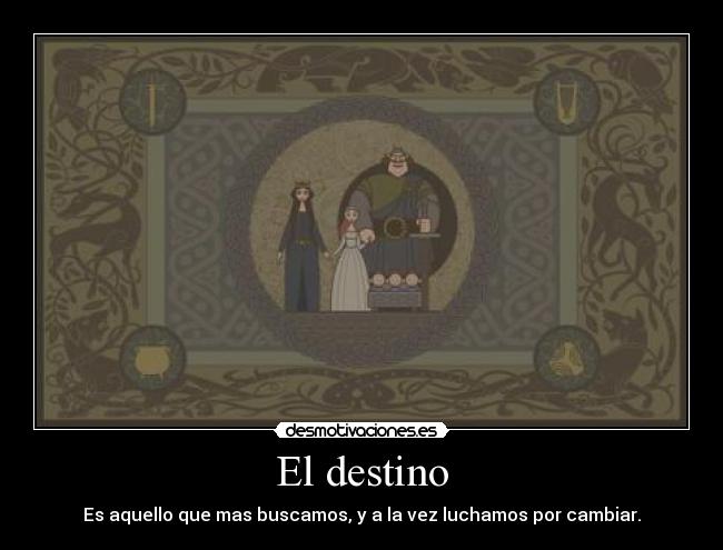 El destino - Es aquello que mas buscamos, y a la vez luchamos por cambiar.