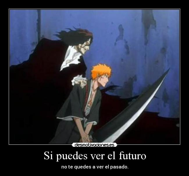 Si puedes ver el futuro - no te quedes a ver el pasado.