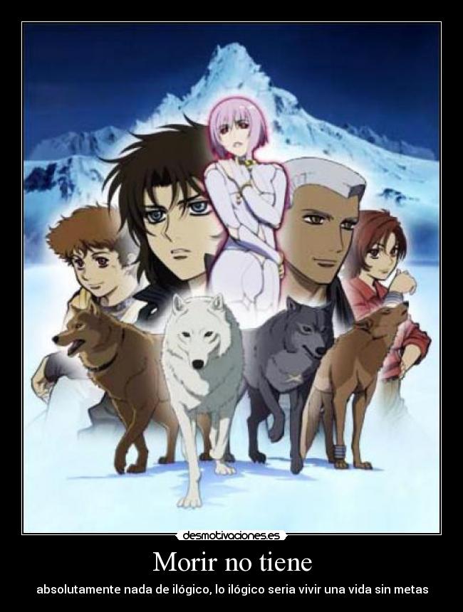 Morir no tiene - absolutamente nada de ilógico, lo ilógico seria vivir una vida sin metas