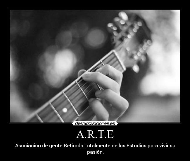 A.R.T.E - Asociación de gente Retirada Totalmente de los Estudios para vivir su pasión.