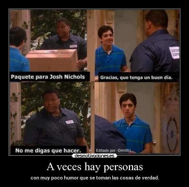 A veces hay personas - con muy poco humor que se toman las cosas de verdad.