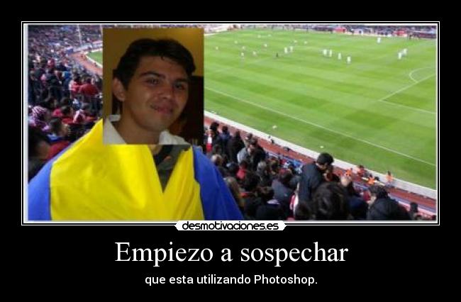 Empiezo a sospechar - que esta utilizando Photoshop.