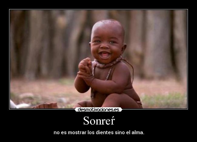 Sonreŕ - no es mostrar los dientes sino el alma.