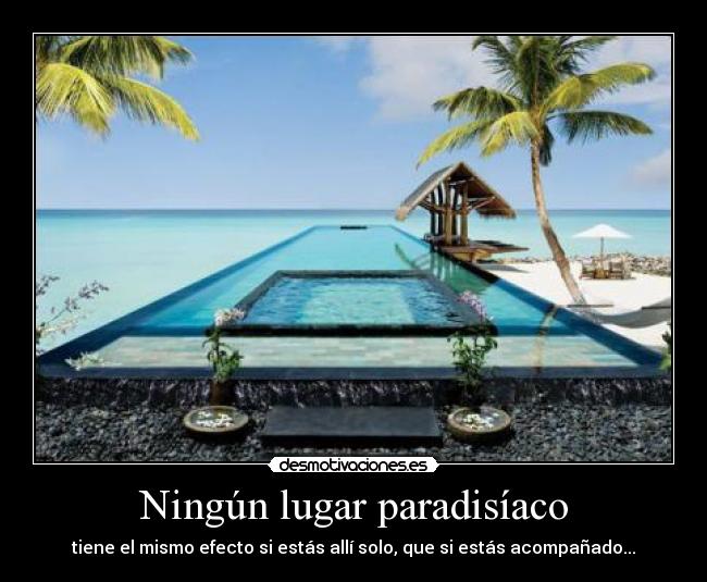 Ningún lugar paradisíaco - tiene el mismo efecto si estás allí solo, que si estás acompañado...