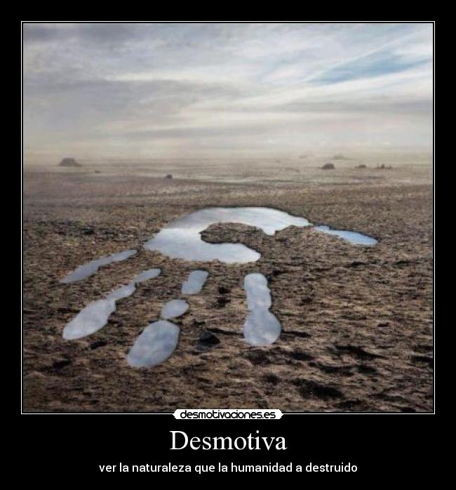 Desmotiva - ver la naturaleza que la humanidad a destruido