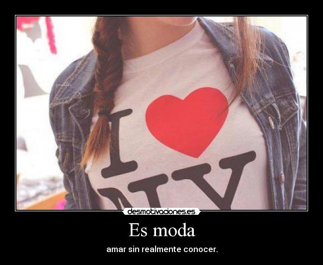 Es moda - amar sin realmente conocer.