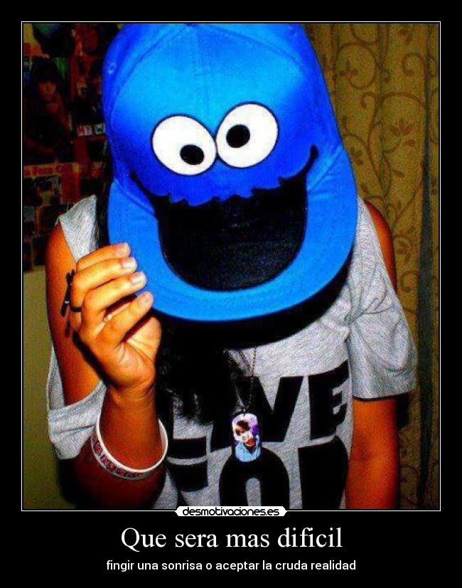 Que sera mas dificil - fingir una sonrisa o aceptar la cruda realidad