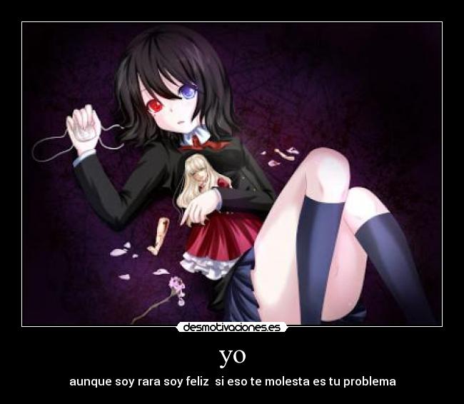 yo - aunque soy rara soy feliz  si eso te molesta es tu problema