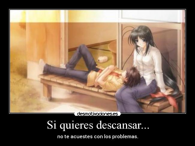 Si quieres descansar... - no te acuestes con los problemas.