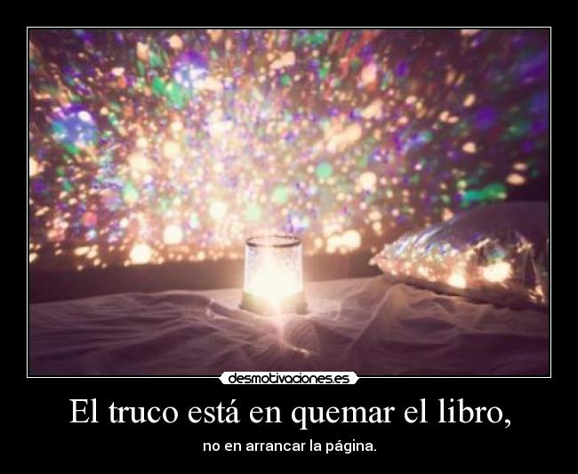 El truco está en quemar el libro, - no en arrancar la página.