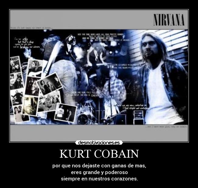 KURT COBAIN - por que nos dejaste con ganas de mas,
eres grande y poderoso
siempre en nuestros corazones.