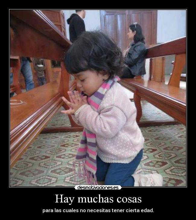 Hay muchas cosas - para las cuales no necesitas tener cierta edad.