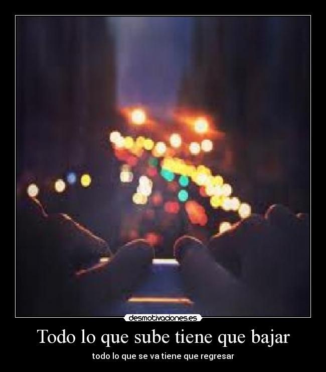 Todo lo que sube tiene que bajar - todo lo que se va tiene que regresar