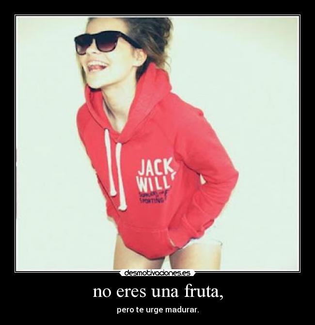 no eres una fruta, -