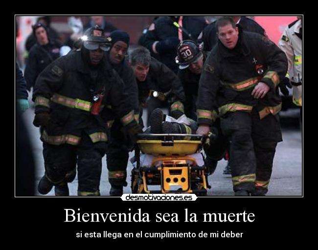 Bienvenida sea la muerte - si esta llega en el cumplimiento de mi deber