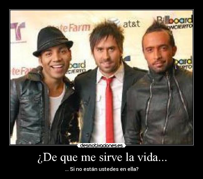 ¿De que me sirve la vida... - ... Si no están ustedes en ella?