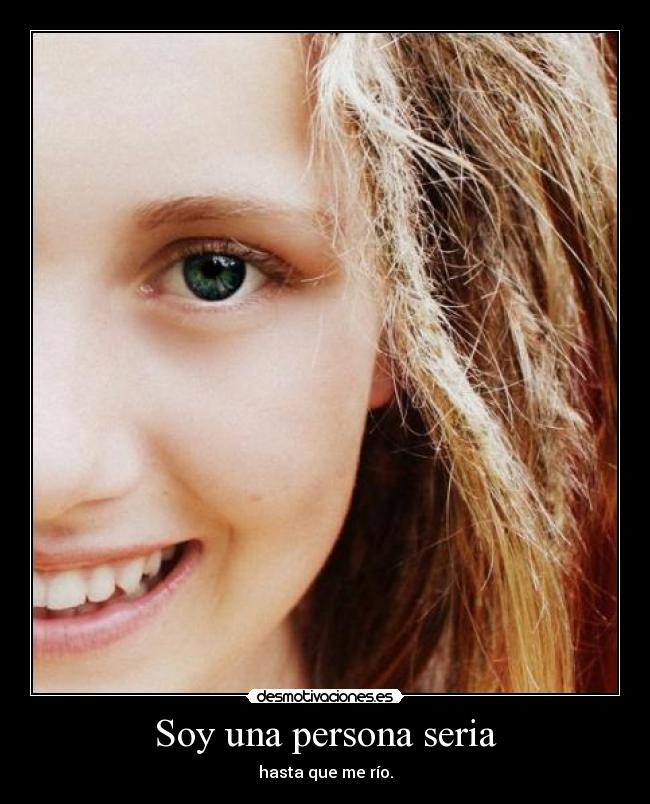 Soy una persona seria - hasta que me río.
