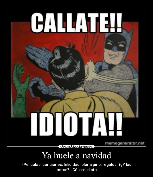 Ya huele a navidad - -Películas, canciones, felicidad, olor a pino, regalos. +¿Y las notas? - Cállate idiota