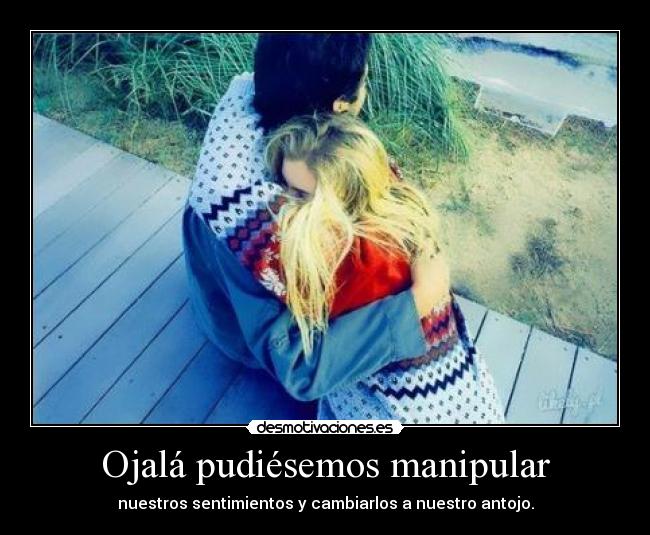 Ojalá pudiésemos manipular - 