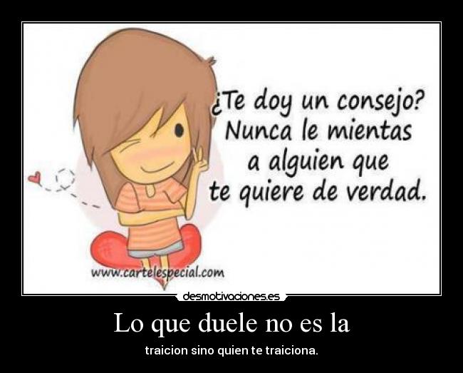 Lo que duele no es la - traicion sino quien te traiciona.