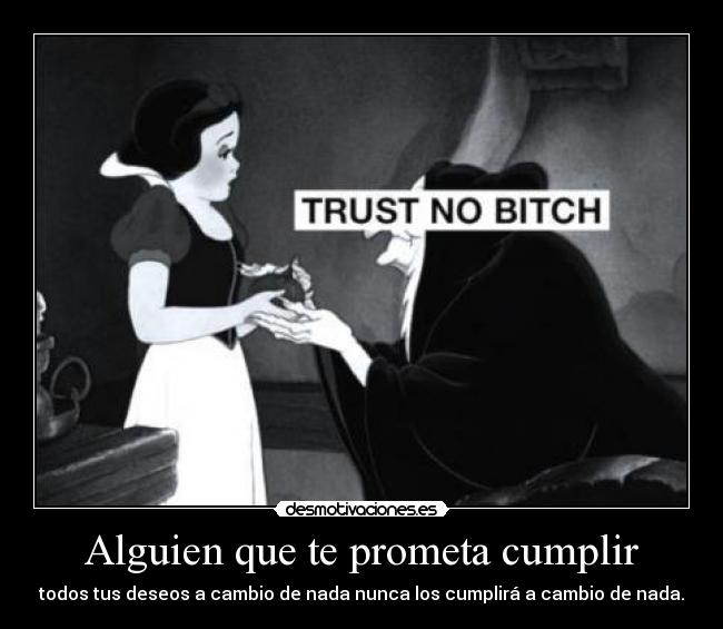 Alguien que te prometa cumplir - todos tus deseos a cambio de nada nunca los cumplirá a cambio de nada.