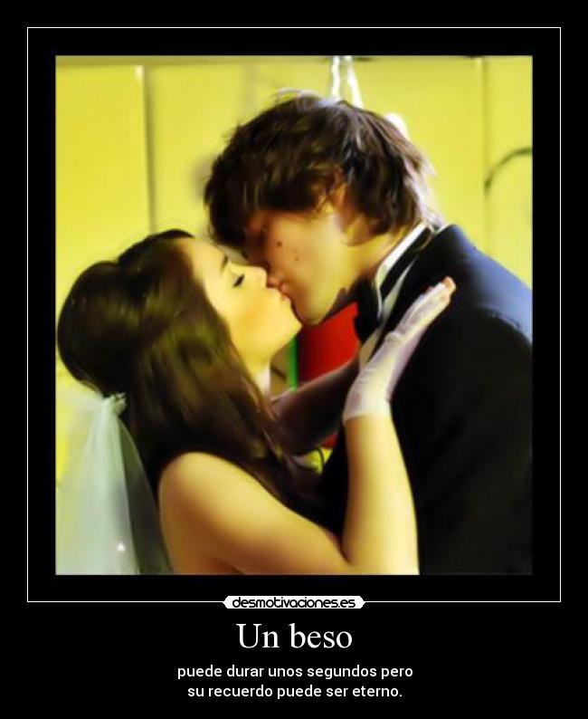 Un beso - puede durar unos segundos pero
su recuerdo puede ser eterno.