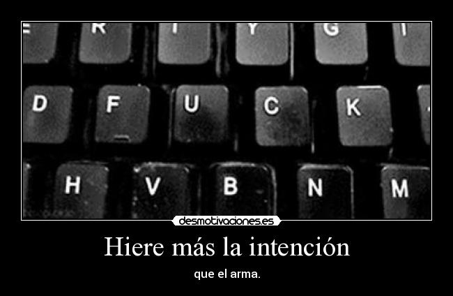 Hiere más la intención - que el arma.