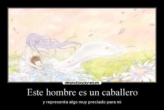 Este hombre es un caballero - y representa algo muy preciado para mi