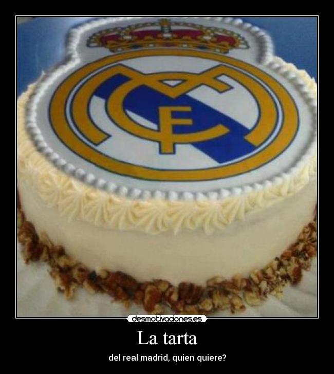 La tarta - del real madrid, quien quiere?