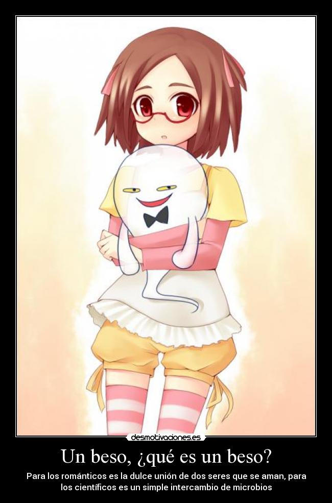 Un beso, ¿qué es un beso? - Para los románticos es la dulce unión de dos seres que se aman, para
los científicos es un simple intercambio de microbios