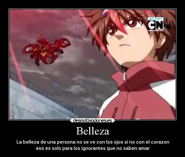 Belleza - La belleza de una persona no se ve con los ojos si no con el corazon
eso es solo para los ignorantes que no saben amar