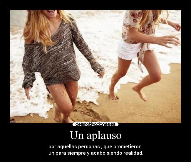 Un aplauso - por aquellas personas , que prometieron
un para siempre y acabo siendo realidad.