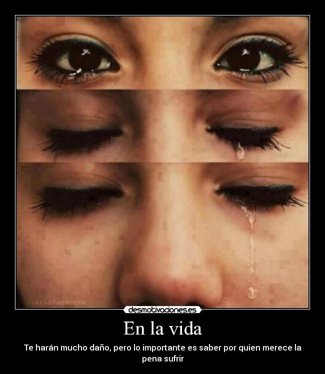 En la vida - Te harán mucho daño, pero lo importante es saber por quien merece la pena sufrir