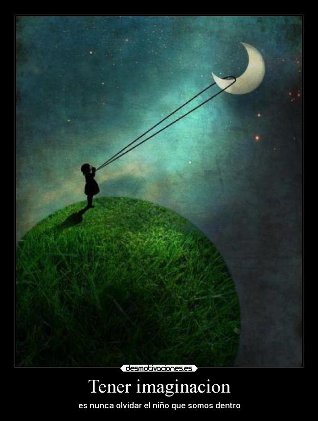 Tener imaginacion - es nunca olvidar el niño que somos dentro